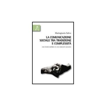 La Comunicazione Sociale Tra Tradizione E Complessita'. Uno Studio Empirico In Una  Comunita' Siciliana  - Salvo Mariagrazia - Aracne - 9788854830998