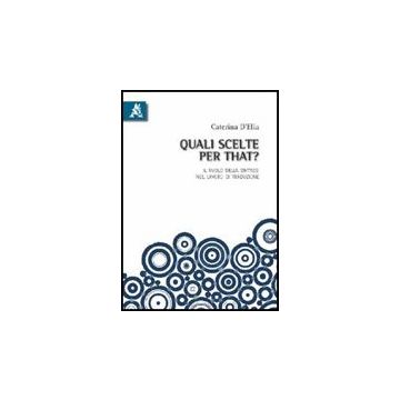 Quali Scelte Per «that»? Il Ruolo Della Sintassi Nel Lavoro Di Traduzione. Ediz. Italiana E Inglese - D'elia Caterina - Aracne - 9788854831186