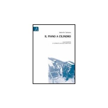 Il Piano A Cilindro. Alla Scoperta Di Un'eredita' Musicale Dimenticata. Con Cd   - Latanza Antonio - Aracne - 9788854831292