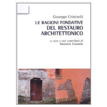 Le Ragioni Fondative Del Restauro Architettonico  - Cristinelli Giuseppe; Tomadin Manuela - Aracne - 9788854831308