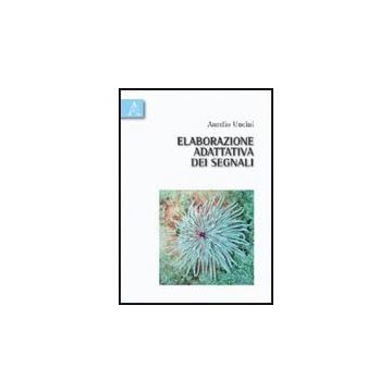 Elaborazione Adattativa Dei Segnali - Uncini Aurelio - Aracne - 9788854831421