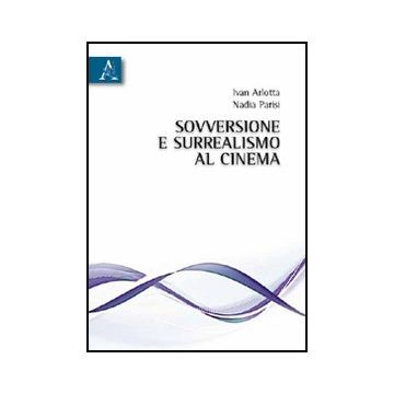 Sovversione E Surrealismo Al Cinema - Arlotta Ivan; Parisi Nadia - Aracne - 9788854831490