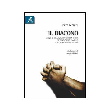 Il Diacono. Segno Di Rinnovamento Della Chiesa, Presenza Nella Famiglia E Nella  Vita Della Societa'  - Meroni Piero - Aracne - 9788854831582