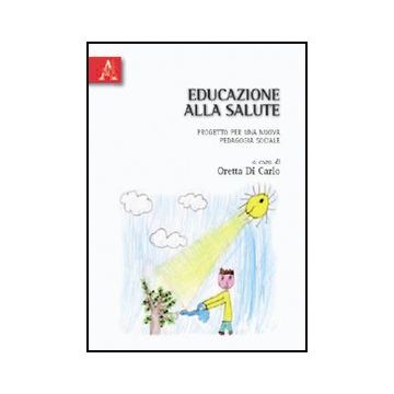 Educazione Alla Salute. Progetto Per Una Nuova Pedagogia Sociale - Di Carlo Oretta - Aracne - 9788854831612