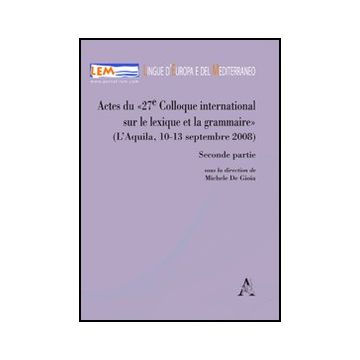 Actes Du 27e Colloque International Sur Le Lexique Et La Grammaire (l'aquila  10-13 Septembre 2008). Parte Seconda. Ediz. Francese E Inglese - De Gioia Michele - Aracne - 9788854831667