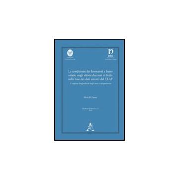 La Condizione Dei Lavoratori A Basso Salario Negli Ultimi Decenni In Italia Sulla  Base Dei Dati Estratti Dal Clap...  - Di Sante Silvia - Aracne - 9788854831681