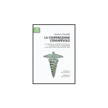 La Cooperazione Consapevole. Un Modello Di Intervento Sociologico A Sostegno Delle  Organizzazioni E Dei Protagonisti Della Societa' Civile  - Piscitelli Gianluca - Aracne - 9788854831759
