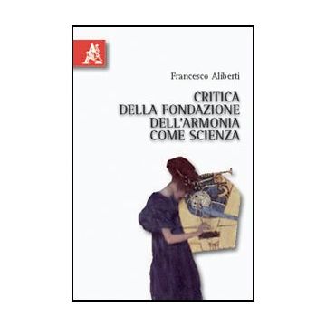 Critica Della Fondazione Dell'armonia Come Scienza - Aliberti Francesco - Aracne - 9788854831872