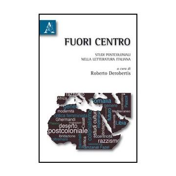 Fuori Centro. Percorsi Postcoloniali Nella Letteratura Italiana - Derobertis R.  - Aracne - 9788854831902