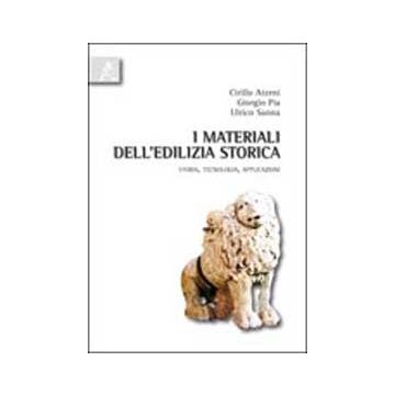 I Materiali Dell'edilizia Storica. Storia, Tecnologia, Applicazioni  - Atzeni Cirillo; Pia Giorgio; Sanna Ulrico - Aracne - 9788854831971