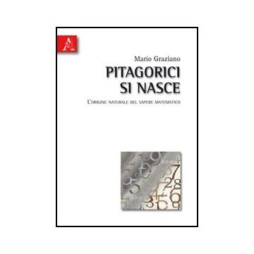 Pitagorici Si Nasce. L'origine Naturale Matematico - Graziano Mario - Aracne - 9788854832022