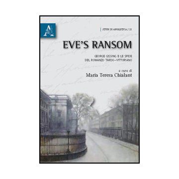 Eve's Ransom. George Gissing E Le Sfide Del Romanzo Tardo-vittoriano - Chialant M. T.  - Aracne - 9788854832176