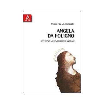 Angela Da Foligno. Esperienza Mistica Ed Evangelizzazione - Montemurro Liliana - Aracne - 9788854832220