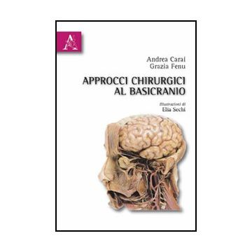 Approcci Chirurgici Al Basicranio. Guida Alla Dissezione - Carai Andrea; Fenu Grazia - Aracne - 9788854832282