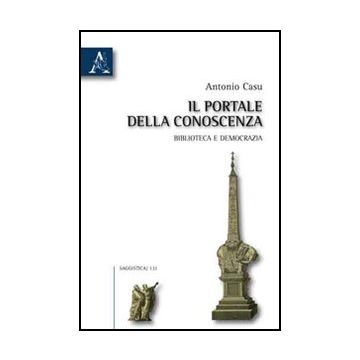 Il Portale Della Conoscenza. Biblioteca E Democrazia  - Casu Antonio - Aracne - 9788854832350