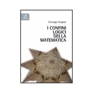 I Confini Logici Della Matematica  - Raguni' Giuseppe - Aracne - 9788854832374