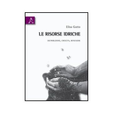 Le Risorse Idriche. Distribuzione, Crescita, Benessere  - Gatto Elisa - Aracne - 9788854832497