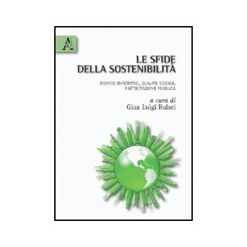 Le Sfide Della Sostenibilita'. Risorse Ambientali, Qualita' Sociale, Partecipazione Pubblica  - Bulsei G. Luigi - Aracne - 9788854832527