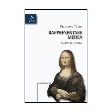 Rappresentare Medea - Tigani Francesco - Aracne - 9788854832565