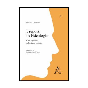 I Report In Psicologia. Corsi E Percorsi Nella Ricerca Empirica  - Catalano Simone - Aracne - 9788854832572