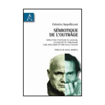 Se'miotique De L'outrage. Infractions Politiques Du Langage, Sociolectes Et  Cinelangues Chez Jean Genet Et Pier Paolo Pasolini - Impellizzeri Fabrizio - Aracne - 9788854832633