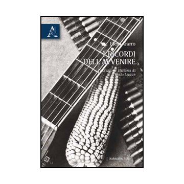 I Ricordi Dell'avvenire  - Garro Elena - Aracne - 9788854832688