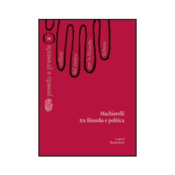 Machiavelli Tra Filosofia E Politica - Serra Teresa - Aracne - 9788854832848