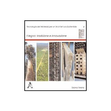 Il Legno. Tradizione E Innovazione  - Firrone Tiziana - Aracne - 9788854832862