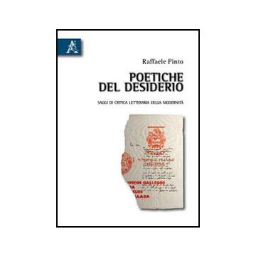 Poetiche Del Desiderio. Saggi Di Critica Letteraria Della Modernita' - Pinto Raffaele - Aracne - 9788854832909