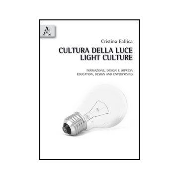 Cultura Della Luce. Formazione, Design E Impresa. Ediz. Italiana E Inglese - Fallica Cristina - Aracne - 9788854832954