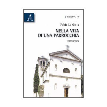 Nella Vita Di Una Parrocchia. Omelie Scelte - La Gioia Fabio - Aracne - 9788854833104