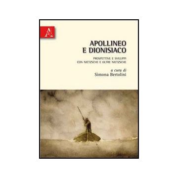Apollineo E Dionisiaco. Prospettive E Sviluppi Con Nietzsche E Oltre Nietzsche - Bertolini S.  - Aracne - 9788854833135