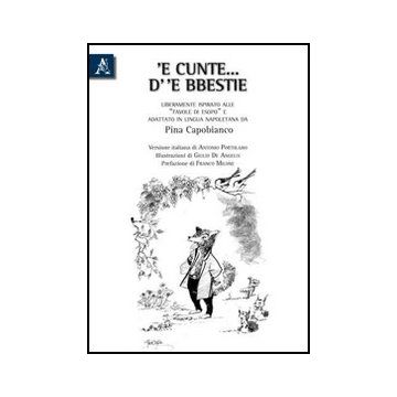 'e Cunte... D' 'e Bbestie. Liberamente Ispirato Alle Favole Di Esopo E Adattato  Alla Lingua Napoletana Da Giuseppina Capobianco. Testo Napoletano E Italiano - Capobianco Giuseppina - Aracne - 9788854833166