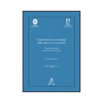 Gianni Statera E La Sociologia Delle Relazioni Internazionali. Ottica  Multicentrica E Persistenza Del Realismo - Anzera Giuseppe - Aracne - 9788854833180