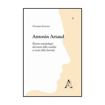 Antonin Artaud. Percorsi Antropologici Dal Teatro Della Crudelta' Ai Teatri  Delle Diversita' - Sansone Giovanni - Aracne - 9788854833296