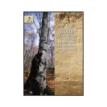 Guida Pedologica Ai Suoli Forestali Del Matese Molisano - Colombo Claudio M. - Aracne - 9788854833432