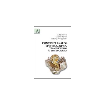 Principi Di Analisi Spettroscopica Con Applicazioni Ai Beni Culturali - Napoli Aldo; Pelosi Claudia; Vinciguerra Vittorio - Aracne - 9788854833449