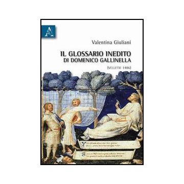 Glossario Inedito Di Domenico Gallinella (velletri 1486) (il) - Giuliani Valentina - Aracne - 9788854833685