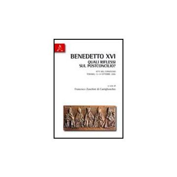 Benedetto Xvi. Quali Riflessi Sul Postconcilio? Atti Del Convegno (teramo, 13-14 Opttobre 2006) - Zanchini Di Castiglionchio F.  - Aracne - 9788854833807