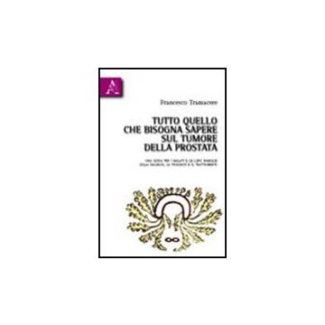 Il Tutto Quello Che Bisogna Sapere Sul Tumore Della Prostata La Prognosi E Il Trattamento  - Tramacere Francesco - Aracne - 9788854833852