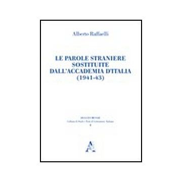 Parole Straniere Sostituite Dall'accademia D'italia (1941-43) (le) - Raffaelli Alberto - Aracne - 9788854834125