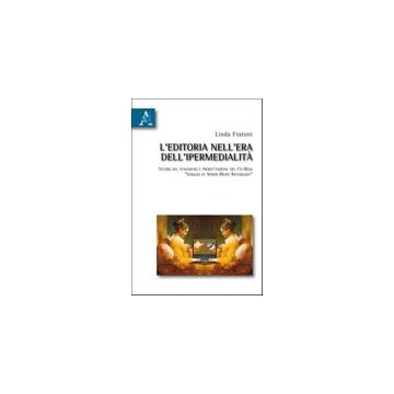 L' Editoria Nell'era Dell'ipermedialita'. Studio Del Fenomeno E Progettazione Del  Cd-rom «viaggio In Spoon River Anthology»  - Fratoni Linda - Aracne - 9788854834187