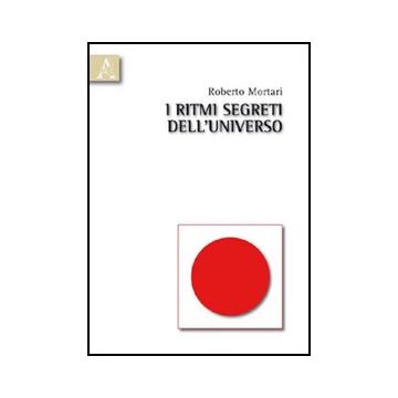 I Ritmi Segreti Dell'universo  - Mortari Roberto - Aracne - 9788854834217