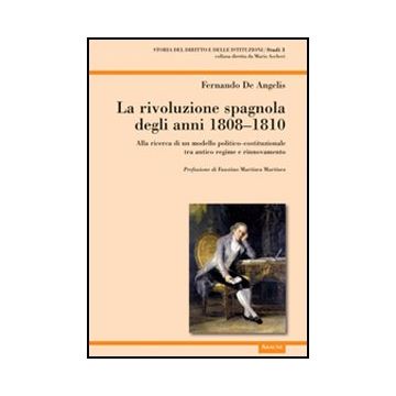 La Rivoluzione Spagnola Degli Anni 1808-1810. Alla Ricerca Di Un Modello  Politico-costituzionale Tra Antico Regime E Rinnovamento  - De Angelis Fernando - Aracne - 9788854834286