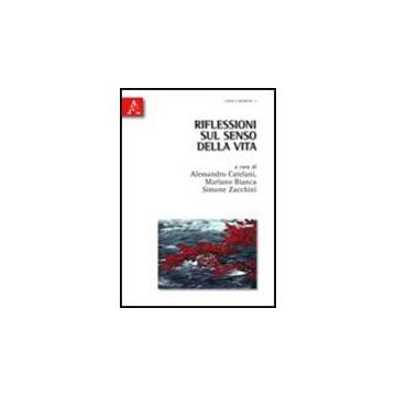 Riflessioni Sul Senso Della Vita - Bianca M. ; Catelani A. ; Zacchini S.  - Aracne - 9788854834309
