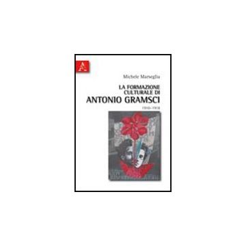 La formazione culturale di Antonio Gramsci (1910-1918) - Marseglia Michele - Aracne - 9788854834569
