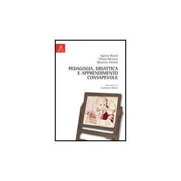 Pedagogia, Didattica E Apprendimento Consapevole. Per Nuovi Ambienti Di  Apprendimento Consapevole - Pattoia Maurizio; Morozzi Chiara; Rosati Agnese - Aracne - 9788854834606