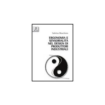 Ergonomia E Sensorialita' Nel Design Di Prodotti Industriali. Uno Strumento Di  Valutazione Della Qualita' Sensoariale Dei Prodotti D'uso - Muschiato Sabrina - Aracne - 9788854834712