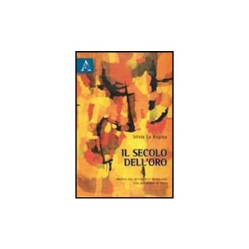Il Secolo Dell'oro. Profilo Del Settecento Brasiliano Con Antologia Di Testi  - La Regina Silvia - Aracne - 9788854834910