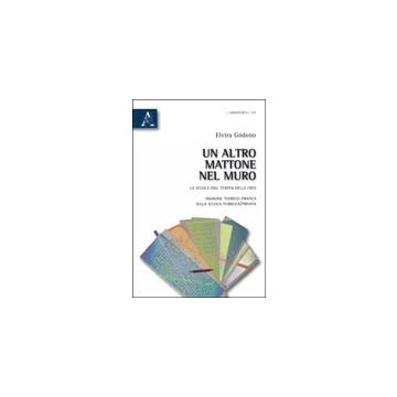 Altro Mattone Nel Muro. La Scuola (nel Tempo) Della Crisi. Indagine  Teorica/pratica Sulla Scuola Pubblica/privata (un) - Godono Elvira - Aracne - 9788854835030